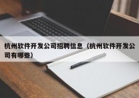 杭州软件开发公司招聘信息（杭州软件开发公司有哪些）
