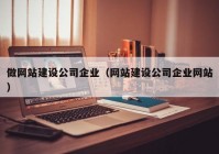 做网站建设公司企业（网站建设公司企业网站）