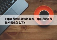 app开发需求文档怎么写（app功能开发技术需求怎么写）