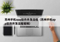 苏州手机app软件开发流程（苏州手机app软件开发流程视频）