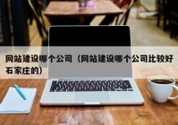 网站建设哪个公司（网站建设哪个公司比较好石家庄的）