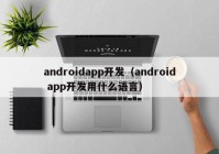 androidapp开发（android app开发用什么语言）
