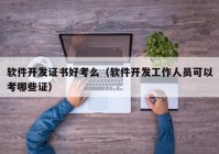 软件开发证书好考么（软件开发工作人员可以考哪些证）