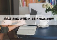 重庆先进网站建设技巧（重庆网站seo教程）