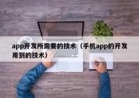 app开发所需要的技术（手机app的开发用到的技术）