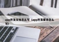 app开发文档怎么写（app开发要求怎么写）