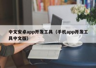 中文安卓app开发工具（手机app开发工具中文版）