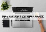 做网站建设公司网易互客（互联网网站运营）