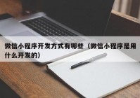 微信小程序开发方式有哪些（微信小程序是用什么开发的）