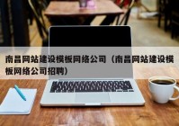 南昌网站建设模板网络公司（南昌网站建设模板网络公司招聘）